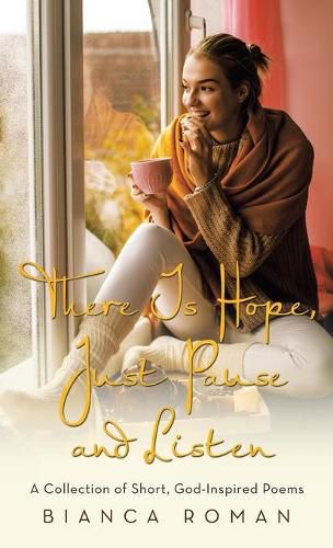 Cover image for There Is Hope, Just Pause and Listen: A Collection of Short, God-Inspired Poems