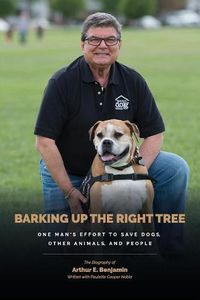 Cover image for Barking Up The Right Tree: A Life Worth Living: Saving Dogs...Other Animals...And More