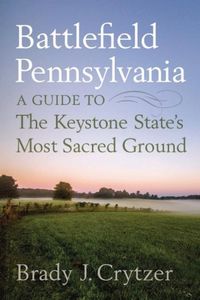 Cover image for Battlefield Pennsylvania: A Guide to the Keystone State's Most Sacred Ground