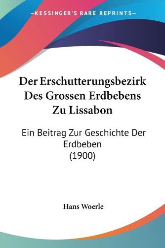 Cover image for Der Erschutterungsbezirk Des Grossen Erdbebens Zu Lissabon: Ein Beitrag Zur Geschichte Der Erdbeben (1900)