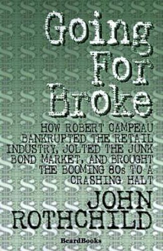 Cover image for Going for Broke: How Robert Campeau Bankrupted the Retail Industry, Jolted the Junk Bond Market, and Brought the Booming 80s to a Crashing Halt