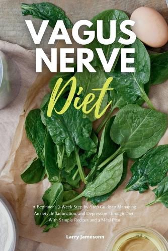 Cover image for Vagus Nerve Diet: A Beginner's 3-Week Step-by-Step Guide to Managing Anxiety, Inflammation, and Depression Through Diet, With Sample Recipes and a Meal Plan