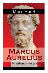 Cover image for Marcus Aurelius: Selbstbetrachtungen: Selbsterkenntnisse des r mischen Kaisers Marcus Aurelius