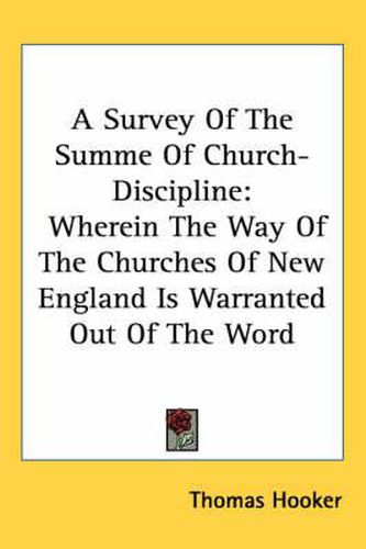 Cover image for A Survey of the Summe of Church-Discipline: Wherein the Way of the Churches of New England Is Warranted Out of the Word