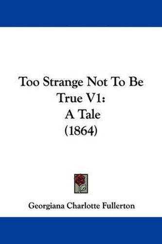 Too Strange Not to Be True V1: A Tale (1864)