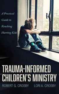 Cover image for Trauma-Informed Children's Ministry: A Practical Guide to Reaching Hurting Kids