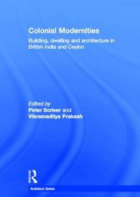 Cover image for Colonial Modernities: Building, Dwelling and Architecture in British India and Ceylon