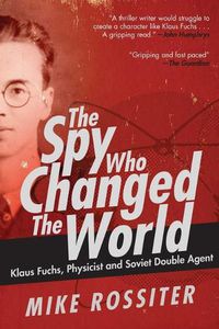 Cover image for The Spy Who Changed the World: Klaus Fuchs, Physicist and Soviet Double Agent
