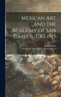 Cover image for Mexican Art and the Academy of San Carlos, 1785-1915