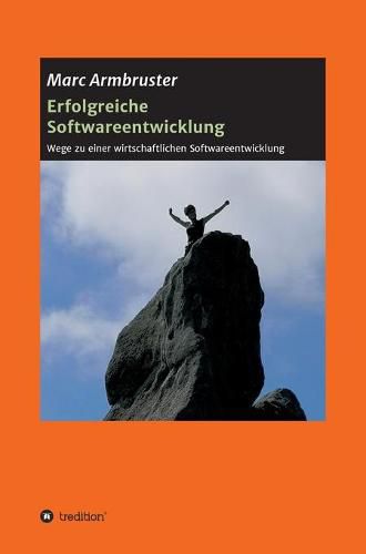 Cover image for Erfolgreiche Softwareentwicklung: Wege zu einer wirtschaftlichen Softwareentwicklung