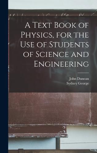Cover image for A Text Book of Physics, for the Use of Students of Science and Engineering