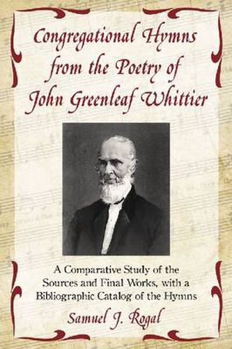 Congregational Hymns from the Poetry of John Greenleaf Whittier: A Comparative Study of the Sources and Final Works, with a Bibliographic Catalog of the Hymns