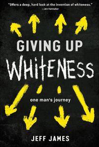 Cover image for Giving Up Whiteness: One Man's Journey