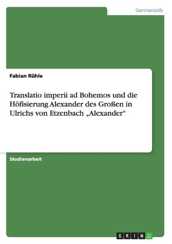 Cover image for Translatio imperii ad Bohemos und die Hoefisierung Alexander des Grossen in Ulrichs von Etzenbach  Alexander