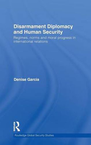 Cover image for Disarmament Diplomacy and Human Security: Regimes, Norms and Moral Progress in International Relations