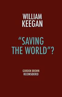 Cover image for Saving the World ?: Gordon Brown Reconsidered