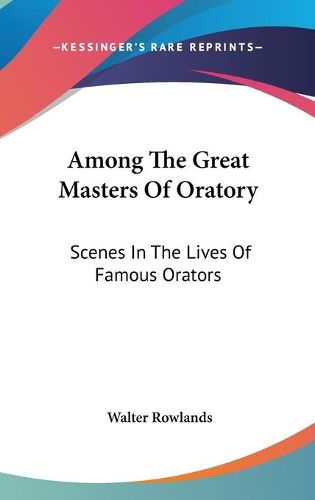 Cover image for Among the Great Masters of Oratory: Scenes in the Lives of Famous Orators