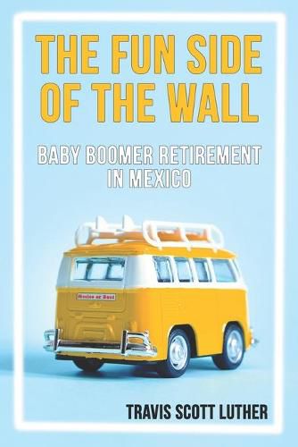 Cover image for The Fun Side of the Wall: Baby Boomer Retirement in Mexico