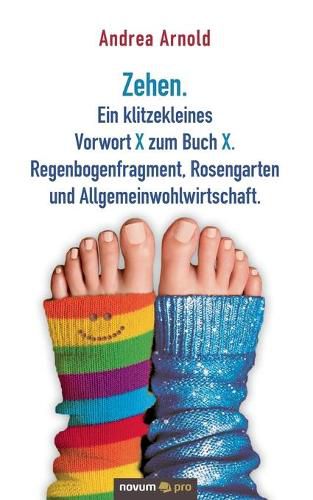 Cover image for Zehen. Ein klitzekleines Vorwort X zum Buch X. Regenbogenfragment, Rosengarten und Allgemeinwohlwirtschaft.