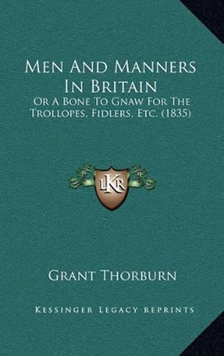 Men and Manners in Britain: Or a Bone to Gnaw for the Trollopes, Fidlers, Etc. (1835)