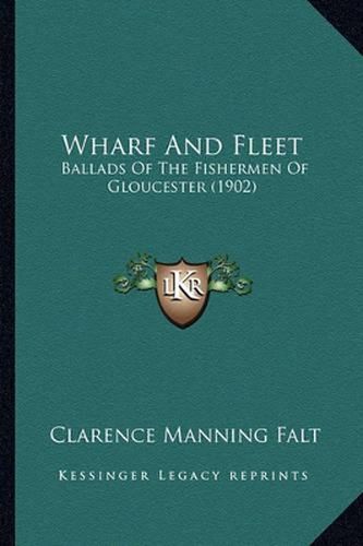 Cover image for Wharf and Fleet: Ballads of the Fishermen of Gloucester (1902)