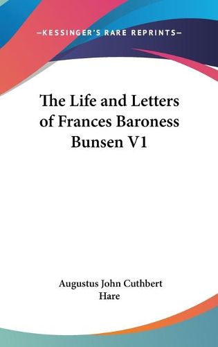 Cover image for The Life and Letters of Frances Baroness Bunsen V1