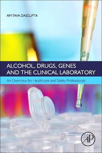 Cover image for Alcohol, Drugs, Genes and the Clinical Laboratory: An Overview for Healthcare and Safety Professionals