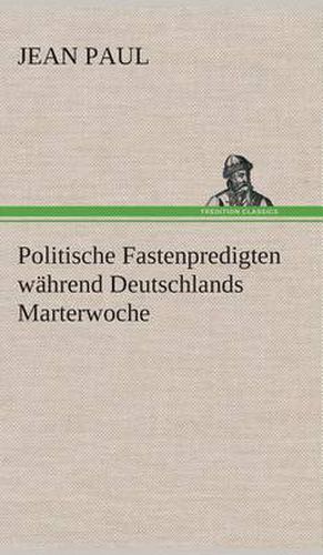 Cover image for Politische Fastenpredigten wahrend Deutschlands Marterwoche