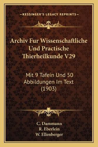 Cover image for Archiv Fur Wissenschaftliche Und Practische Thierheilkunde V29: Mit 9 Tafein Und 50 Abbildungen Im Text (1903)