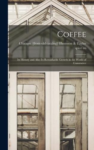 Cover image for Coffee; its History and Also its Remarkable Growth in the World of Commerce