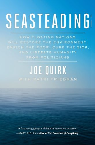 Cover image for Seasteading: How Floating Nations Will Restore the Environment, Enrich the Poor, Cure the Sick, and Liberate Humanity from Politicians