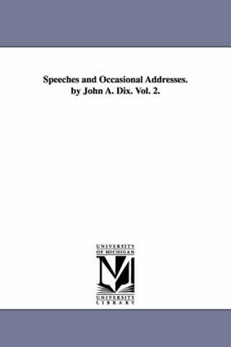 Cover image for Speeches and Occasional Addresses. by John A. Dix. Vol. 2.