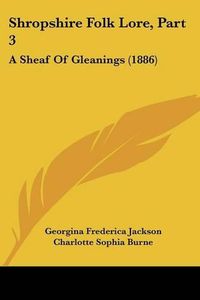 Cover image for Shropshire Folk Lore, Part 3: A Sheaf of Gleanings (1886)