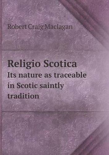 Cover image for Religio Scotica Its nature as traceable in Scotic saintly tradition