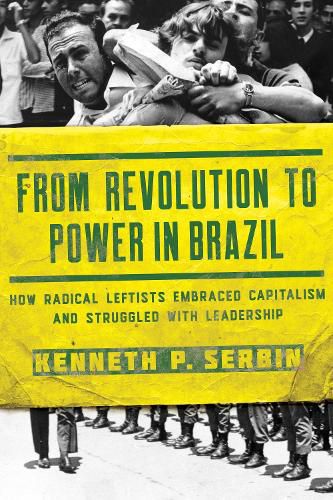 Cover image for From Revolution to Power in Brazil: How Radical Leftists Embraced Capitalism and Struggled with Leadership