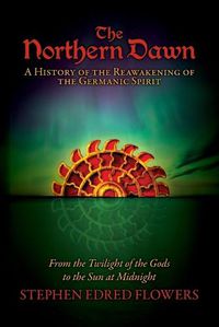 Cover image for The Northern Dawn: A History of the Reawakening of the Germanic Spirit: From the Twilight of the Gods to the Sun at Midnight