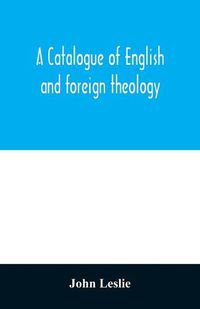 Cover image for A Catalogue of English and foreign theology