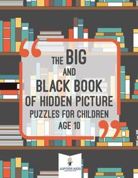 Cover image for The Big and Black Book of Hidden Picture Puzzles for Children Age 10