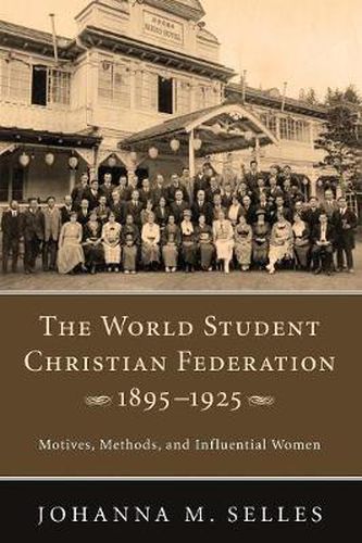 Cover image for The World Student Christian Federation, 1895-1925: Motives, Methods, and Influential Women