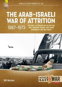 Cover image for The Arab-Israeli War of Attrition, 1967-1973. Volume 1: Six-Day War Aftermath, Renewed Combat, Air Forces