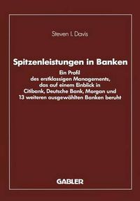 Cover image for Spitzenleistungen in Banken: Ein Profil Des Erstklassigen Managements, Das Auf Einem Einblick in Citibank, Deutsche Bank, Morgan Und 13 Weiteren Ausgewahlten Banken Beruht