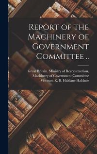 Cover image for Report of the Machinery of Government Committee ..