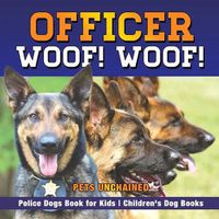 Cover image for Officer Woof! Woof! Police Dogs Book for Kids Children's Dog Books