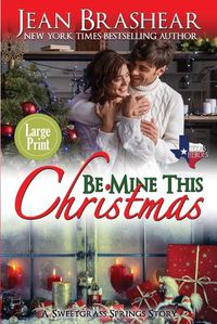 Cover image for Be Mine This Christmas (Large Print Edition): A Sweetgrass Springs Story