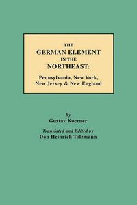 Cover image for The German Element in the Northeast: Pennsylvania, New York, New Jersey & New England