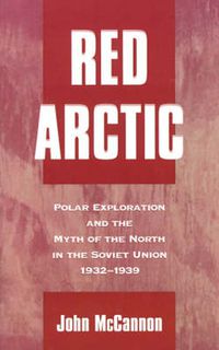 Cover image for Red Arctic: Polar Exploration and the Myth of the North in the Soviet Union, 1932-1939