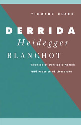 Derrida, Heidegger, Blanchot: Sources of Derrida's Notion and Practice of Literature