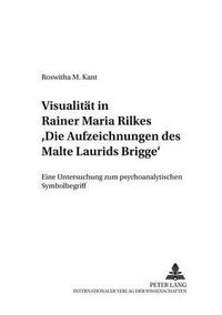 Cover image for Visualitaet in Rainer Maria Rilkes  Die Aufzeichnungen Des Malte Laurids Brigge: Eine Untersuchung Zum Psychoanalytischen Symbolbegriff