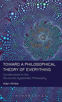 Cover image for Toward a Philosophical Theory of Everything: Contributions to the Structural-Systematic Philosophy