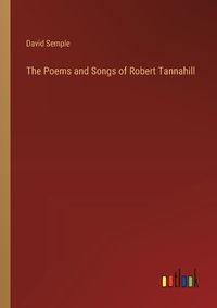Cover image for The Poems and Songs of Robert Tannahill